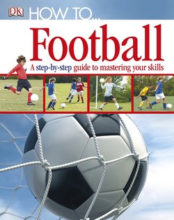 How to...Football: a Step-by-step Guide to Mastering the Skills