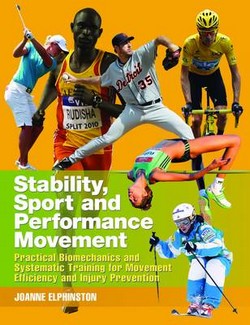 Stability, Sport and Performance Movement: Practical Biomechanics and Systematic Training for Movement Efficacy and Injury Prevention